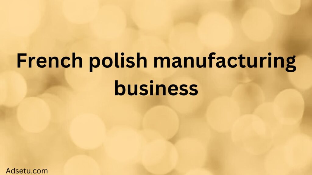 French polish manufacturing business.