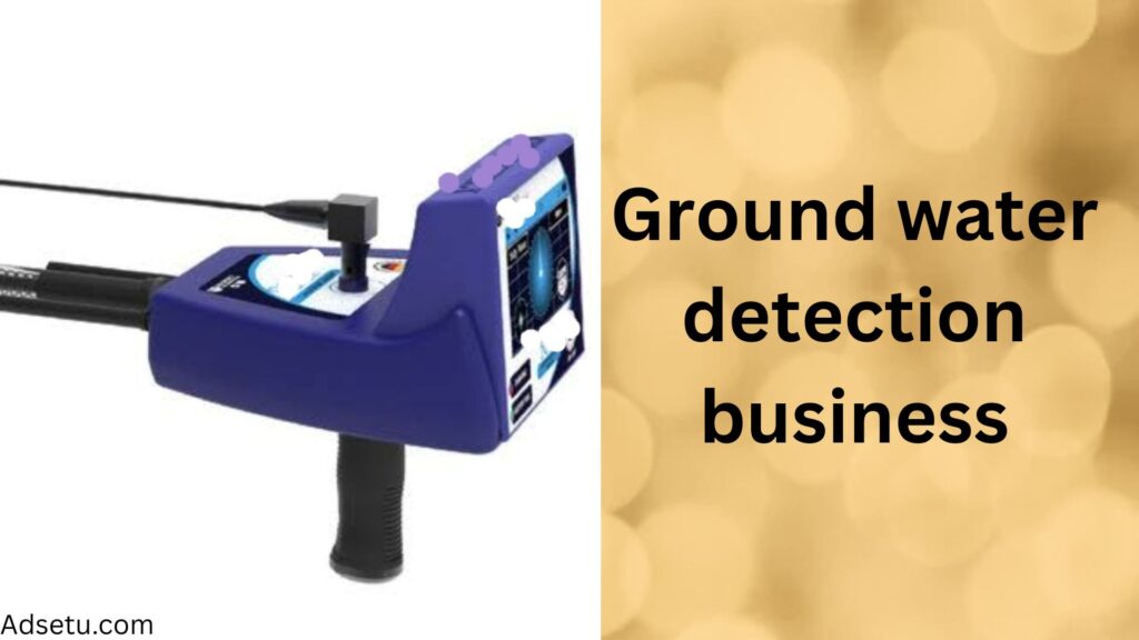 Ground water detection business.