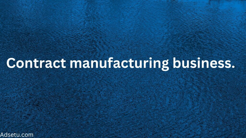 Contract manufacturing business.